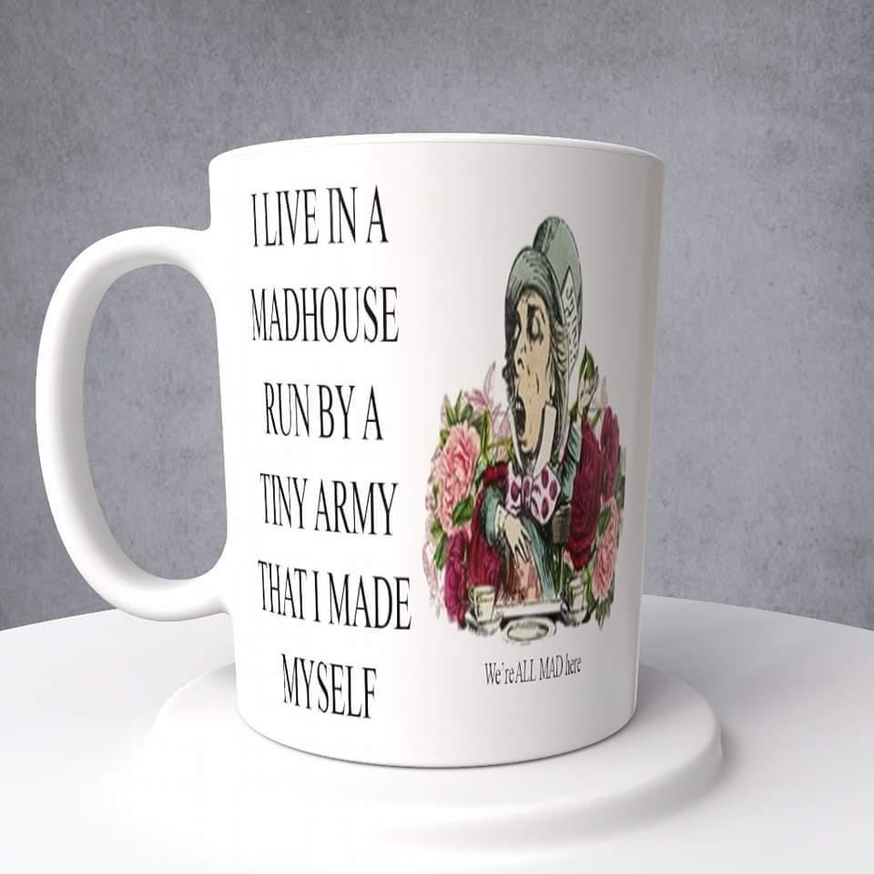Mad Hatter, I live in a madhouse run by a tiny army that I made myself, We're all mad here, Mug or Tumbler